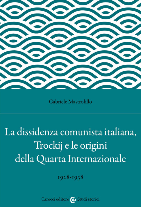 Carte dissidenza comunista italiana, Trockij e le origini della Quarta Internazionale. 1928-1938 Gabriele Mastrolillo