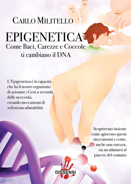 Carte Epigenetica. Come baci, carezze e coccole ti cambiano il DNA Carlo Militello