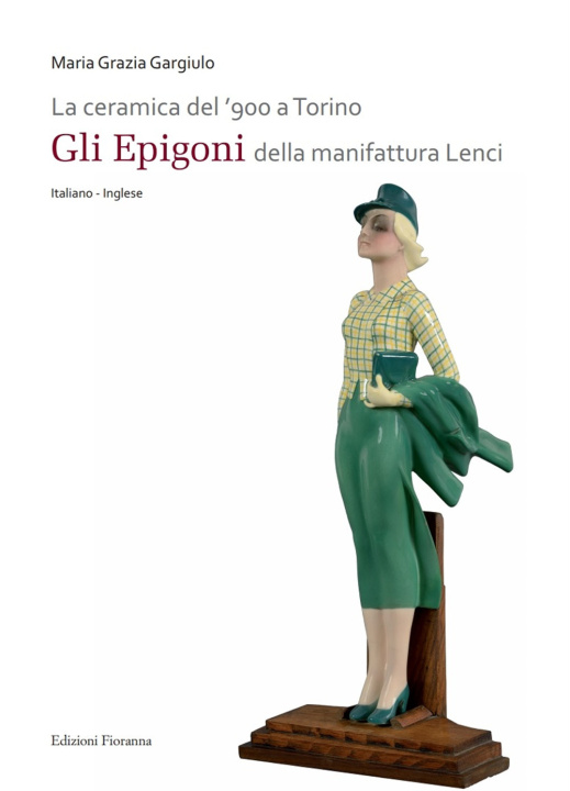 Könyv ceramica del '900 a Torino. «Gli Epigoni» della manifattura Lenci 