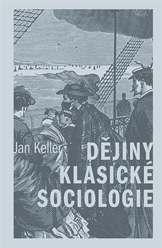 Kniha Dějiny klasické sociologie Jan Keller