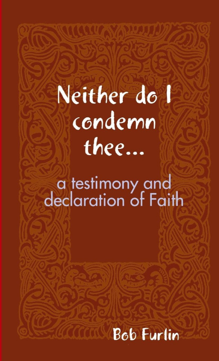 Boek Neither do I condemn thee... Bob Furlin