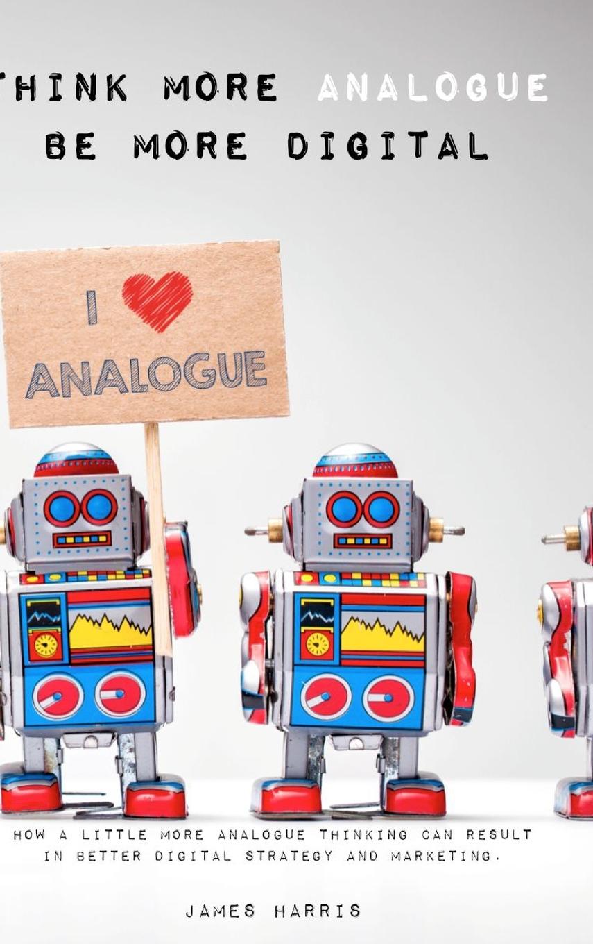 Boek Think More Analogue, Be More Digital James Harris