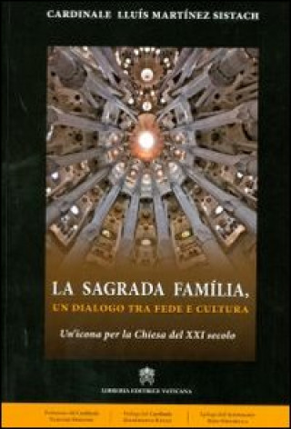 Carte Sagrada Família. Un dialogo tra fede e cultura. Un'icona per la Chiesa del XXI secolo Lluís Martínez Sistach