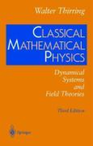 Knjiga Classical Mathematical Physics: Dynamical Systems and Field Theories Walter Thirring