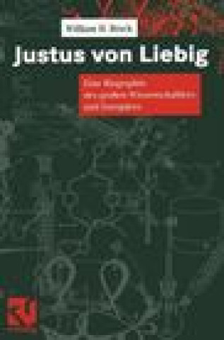 Carte Justus Von Liebig: Eine Biographie Des Groaen Naturwissenschaftlers Und Europaers William H. Brock
