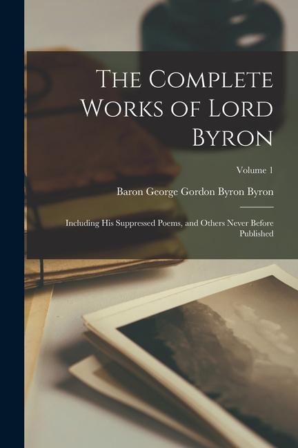 Libro The Complete Works of Lord Byron: Including His Suppressed Poems, and Others Never Before Published; Volume 1 