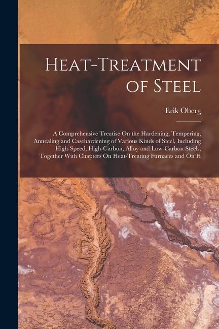 Carte Heat-Treatment of Steel: A Comprehensive Treatise On the Hardening, Tempering, Annealing and Casehardening of Various Kinds of Steel, Including 