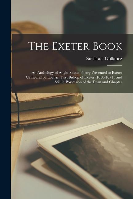 Book The Exeter Book: An Anthology of Anglo-Saxon Poetry Presented to Exeter Cathedral by Loefric, First Bishop of Exeter (1050-1071), and S 