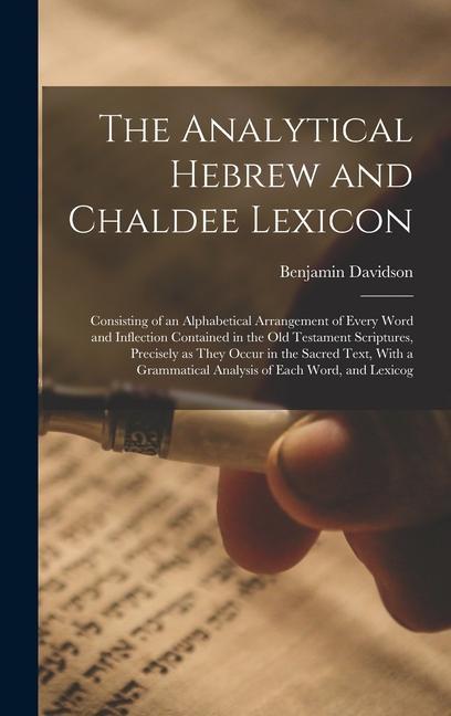 Kniha The Analytical Hebrew and Chaldee Lexicon: Consisting of an Alphabetical Arrangement of Every Word and Inflection Contained in the Old Testament Scrip 