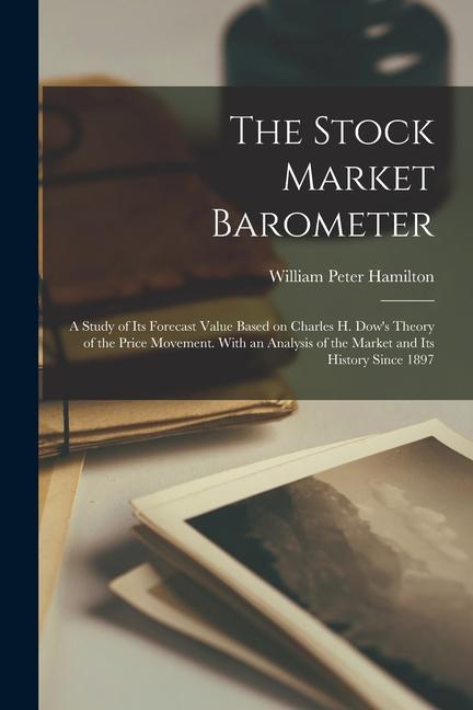 Carte The Stock Market Barometer: A Study of its Forecast Value Based on Charles H. Dow's Theory of the Price Movement. With an Analysis of the Market a 
