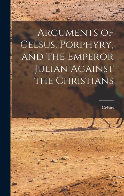 Kniha Arguments of Celsus, Porphyry, and the Emperor Julian Against the Christians 