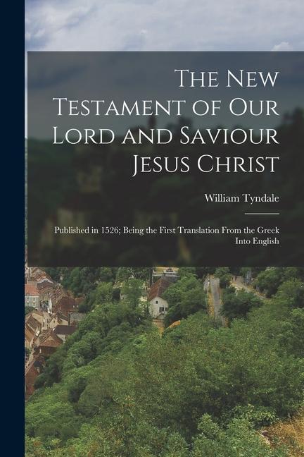 Kniha The New Testament of Our Lord and Saviour Jesus Christ: Published in 1526; Being the First Translation From the Greek Into English 