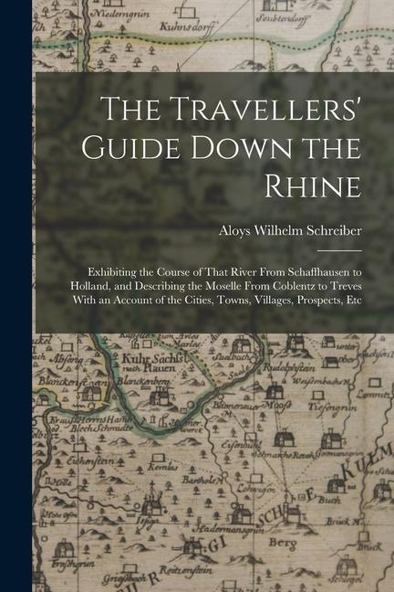 Carte The Travellers' Guide Down the Rhine: Exhibiting the Course of That River From Schaffhausen to Holland, and Describing the Moselle From Coblentz to Tr 