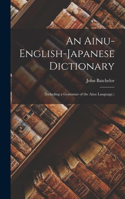 Carte An Ainu-English-Japanese Dictionary: (Including a Grammar of the Ainu Language.) 