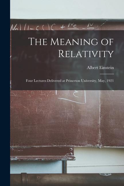 Book The Meaning of Relativity: Four Lectures Delivered at Princeton University, May, 1921 