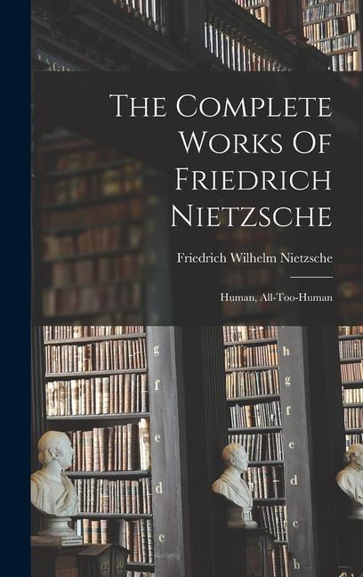 Könyv The Complete Works Of Friedrich Nietzsche: Human, All-too-human 