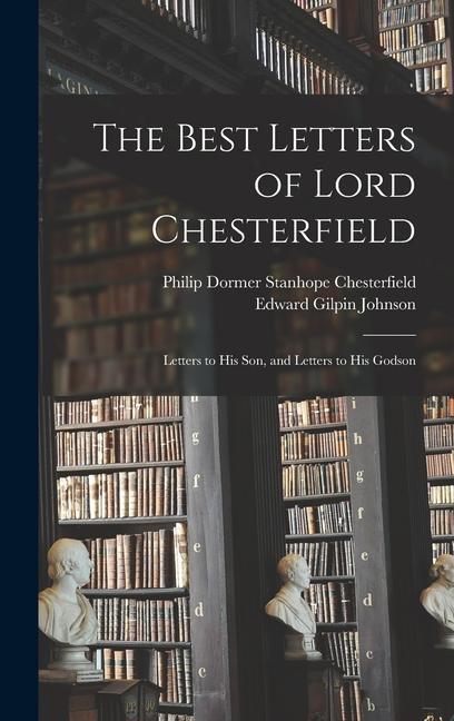 Kniha The Best Letters of Lord Chesterfield; Letters to his Son, and Letters to his Godson Philip Dormer Stanhope Chesterfield