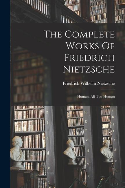 Carte The Complete Works Of Friedrich Nietzsche: Human, All-too-human 