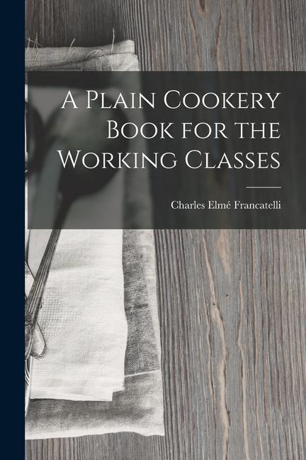 Knjiga A Plain Cookery Book for the Working Classes Charles Elmé Francatelli