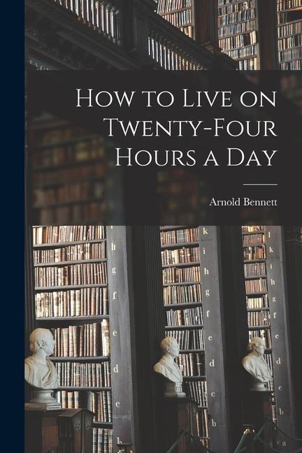 Könyv How to Live on Twenty-Four Hours a Day 