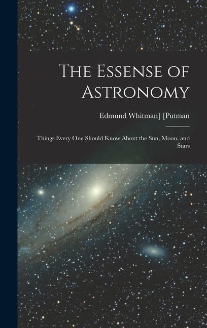 Kniha The Essense of Astronomy: Things Every One Should Know About the Sun, Moon, and Stars 