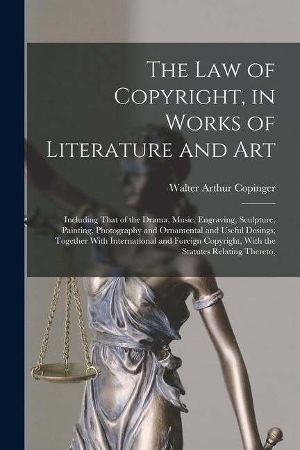 Carte The Law of Copyright, in Works of Literature and Art: Including That of the Drama, Music, Engraving, Sculpture, Painting, Photography and Ornamental a 