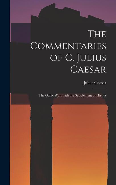 Könyv The Commentaries of C. Julius Caesar: The Gallic War. with the Supplement of Hirtius 
