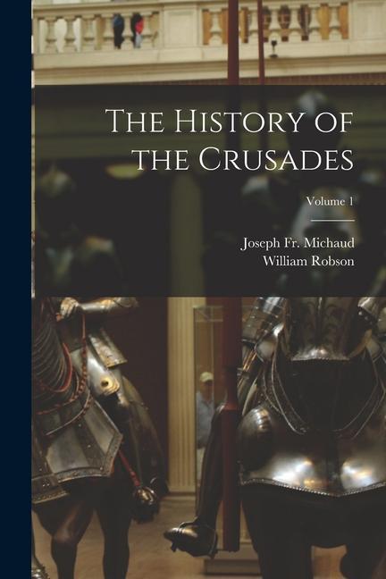 Carte The History of the Crusades; Volume 1 William Robson