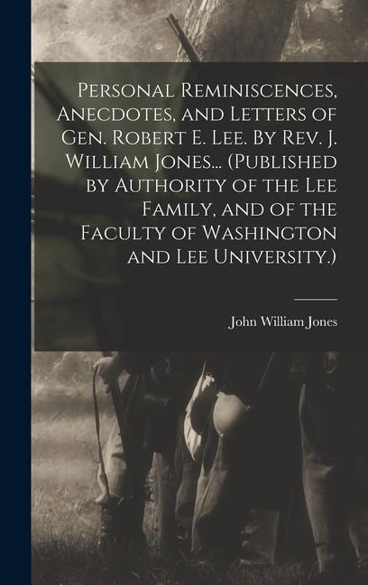 Book Personal Reminiscences, Anecdotes, and Letters of Gen. Robert E. Lee. By Rev. J. William Jones... (Published by Authority of the Lee Family, and of th 