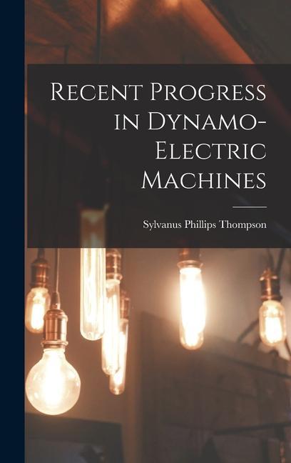 Knjiga Recent Progress in Dynamo-Electric Machines Sylvanus Phillips Thompson