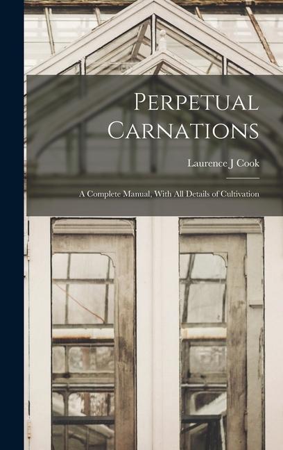 Carte Perpetual Carnations; a Complete Manual, With all Details of Cultivation 
