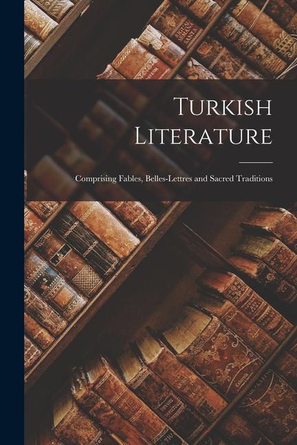 Carte Turkish Literature; Comprising Fables, Belles-lettres and Sacred Traditions 