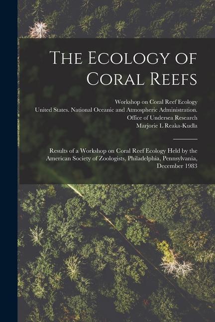 Könyv The Ecology of Coral Reefs: Results of a Workshop on Coral Reef Ecology Held by the American Society of Zoologists, Philadelphia, Pennsylvania, De Marjorie L. Reaka-Kudla