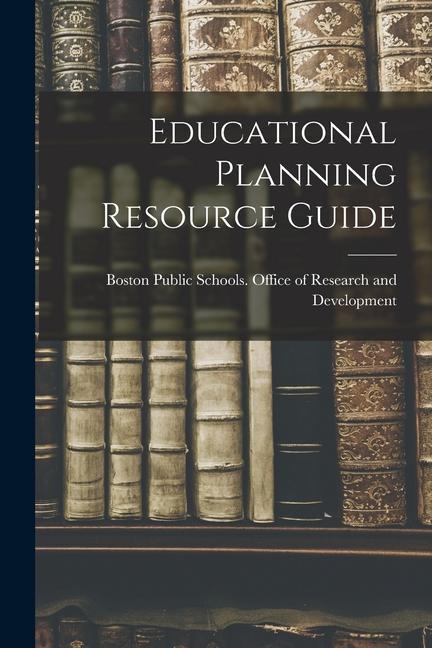 Knjiga Educational Planning Resource Guide Boston Public Schools. Office of Rese...