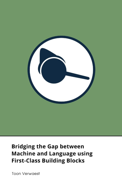Knjiga Bridging the Gap between Machine and Language using First-Class Building Blocks Toon Verwaest