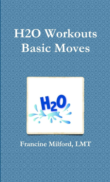 Knjiga H2O Workouts    Basic Moves LMT Francine Milford