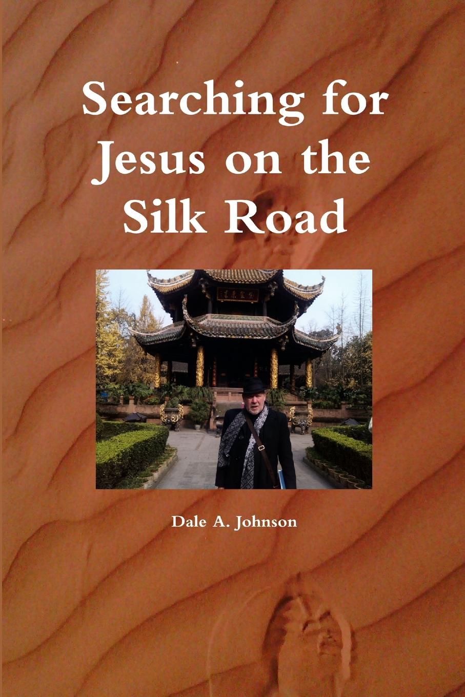 Knjiga Searching for Jesus on the Silk Road Dale A. Johnson