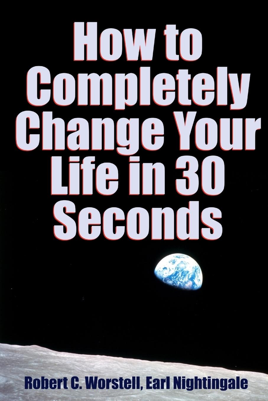 Carte How to Completely Change Your Life in 30 Seconds Earl Nightingale