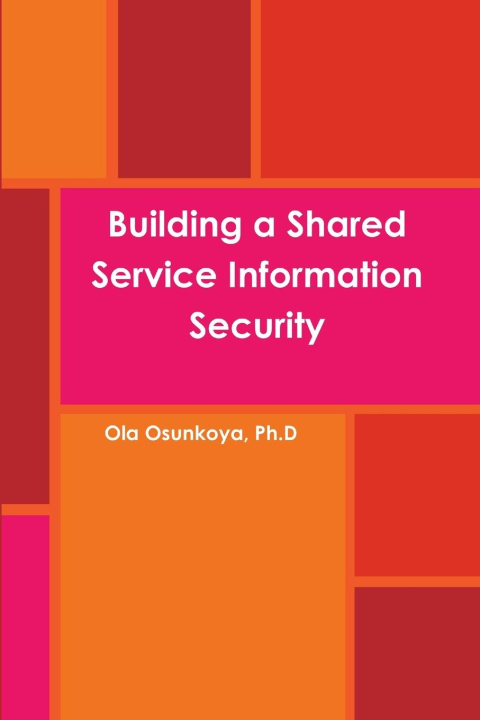 Knjiga Building a Shared Service Information Security Ola Osunkoya