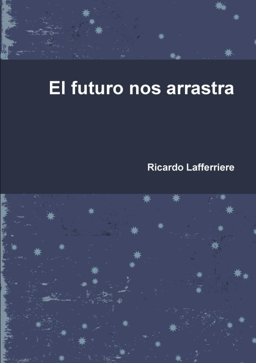 Knjiga El futuro nos arrastra Ricardo Lafferriere