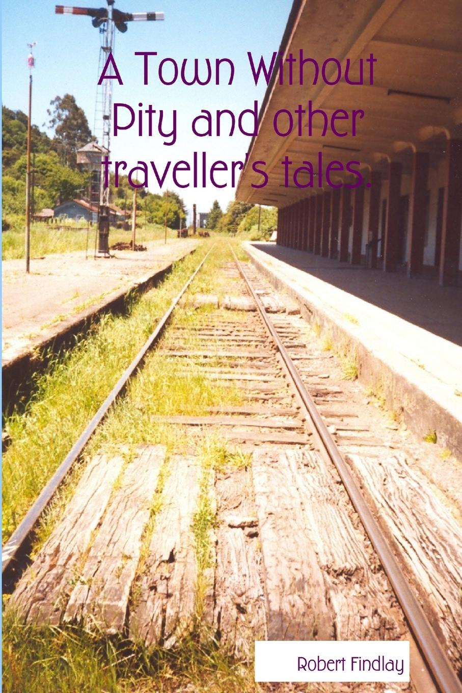 Книга A Town Without Pity and other traveller's tales. Robert Findlay