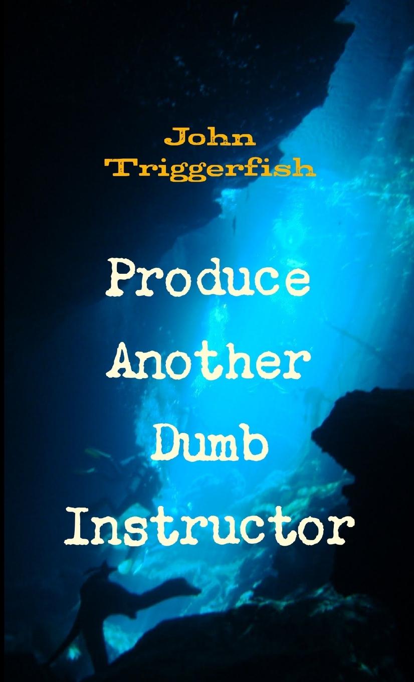 Knjiga Produce Another Dumb Instructor John Triggerfish