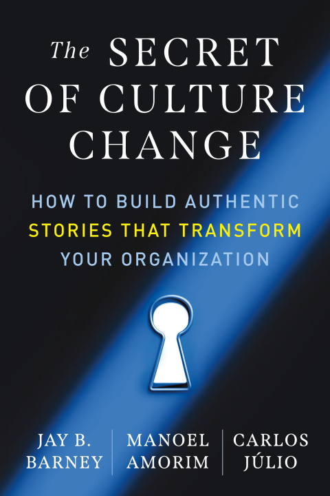 Libro The Secret of Culture Change: How to Build Authentic Stories That Transform Your Organization Jay B. Barney