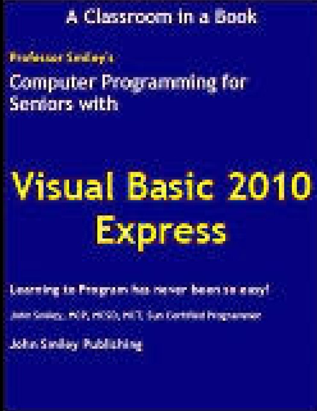 Book Computer Programming for Seniors Using Visual Basic 2010 Express John Smiley