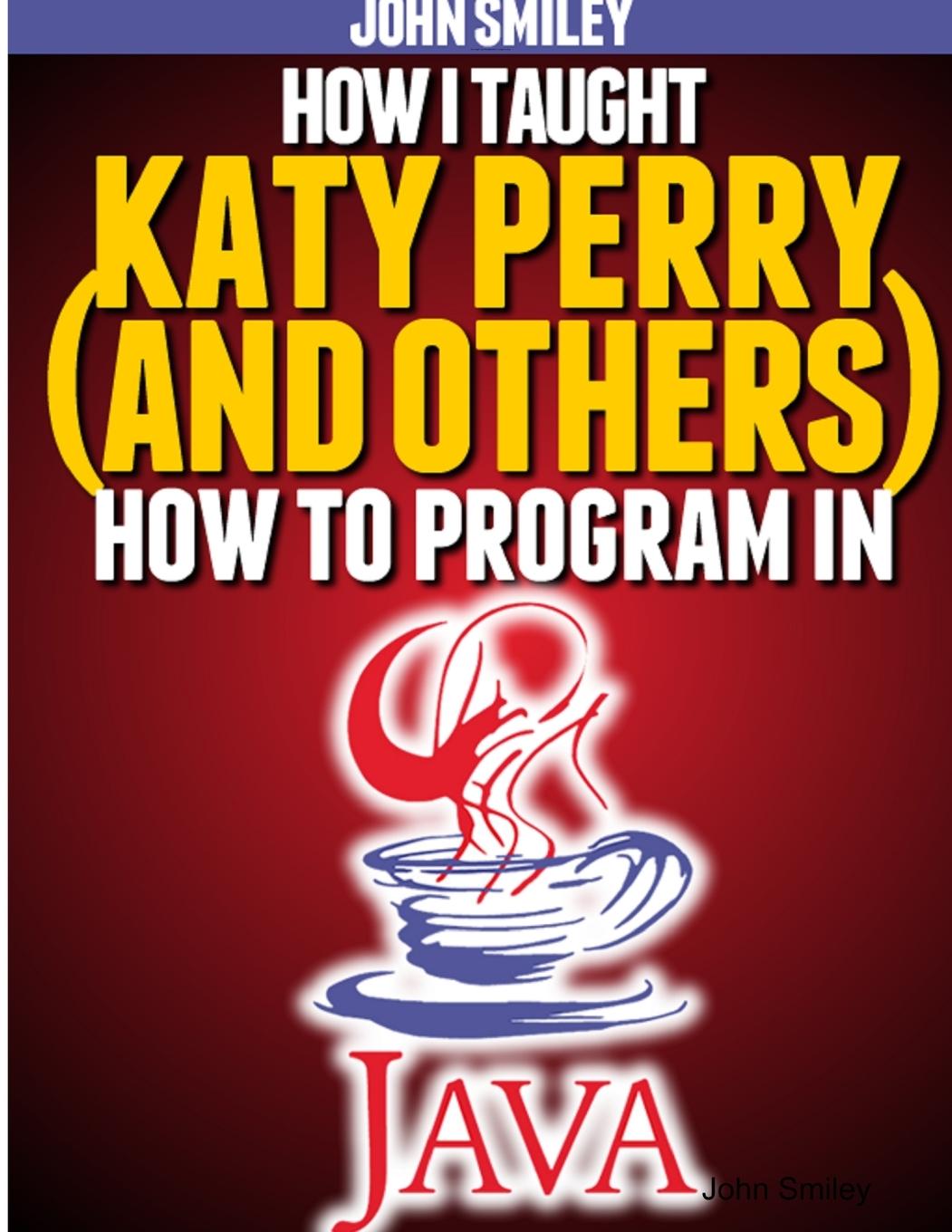 Książka How I taught  Katy Perry (and others)  to program in Java John Smiley