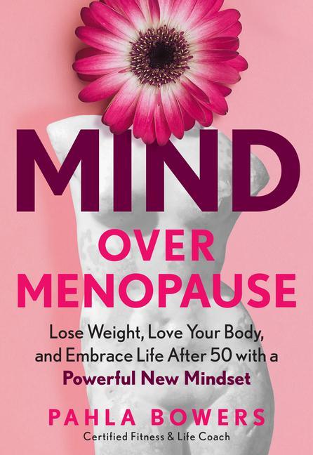 Könyv Mind Over Menopause: Lose Weight, Love Your Body, and Embrace Life After 50 with a Powerful New Mindset 