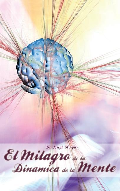 Книга El Milagro de La Dinamica de La Mente Por Dr. Joseph Murphy (Autor de El Poder de La Mente Subconsciente) 