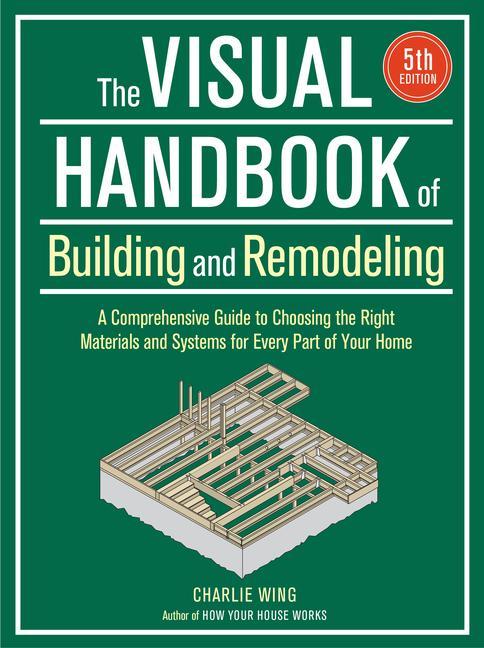 Knjiga Visual Handbook of Building and Remodeling: A Comprehensive Guide to Choosing the Right Materials and Systems for Every Part of Your Home/5th Edition 