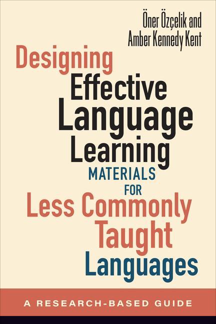 Knjiga Designing Effective Language Learning Materials for Less Commonly Taught Languages: A Research-Based Guide Amber Kennedy Kent