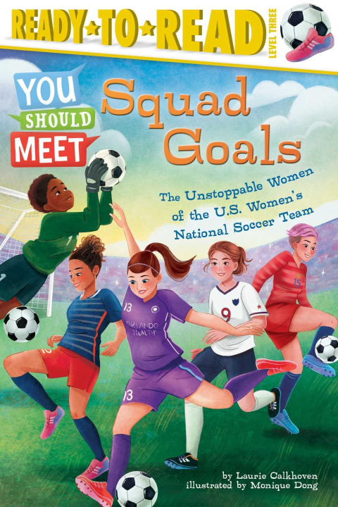 Book Squad Goals: The Unstoppable Women of the Us Women's National Soccer Team (Ready-To-Read Level 3) Monique Dong